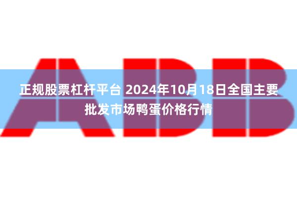 正规股票杠杆平台 2024年10月18日全国主要批发市场鸭蛋价格行情